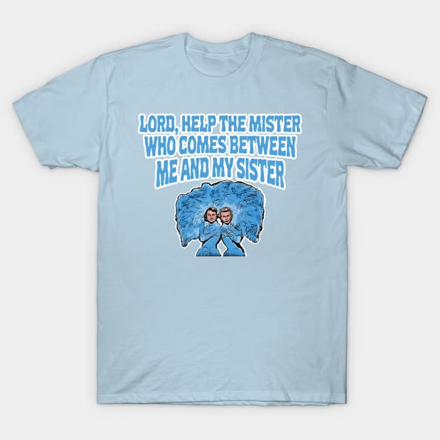 Lord Help The Mister Who Comes Between Me and My Sister T-Shirt by JPiC Designs